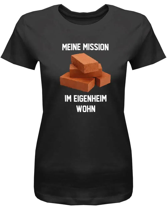 Meine Mission im Eigenheim wohn - Bauherrin - Damen T-Shirt