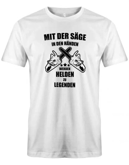 Mit der Säge in den Händen werden Helden zu Legenden - Kettensäge - Herren T-Shirt