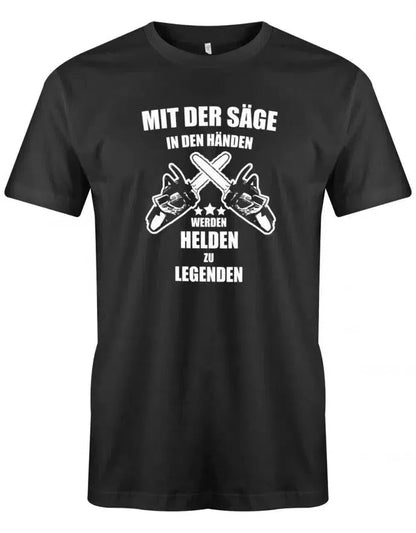 Mit der Säge in den Händen werden Helden zu Legenden - Kettensäge - Herren T-Shirt
