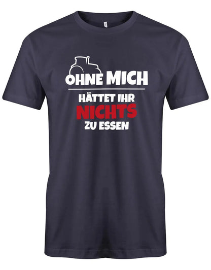 Ohne mich hättet ihr nichts zu Essen - Landwirt - Herren T-Shirt