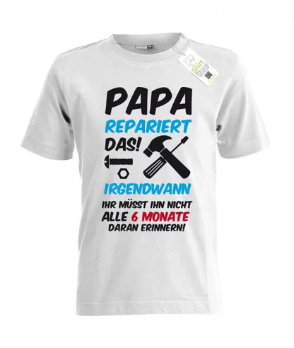 Papa repariert das! Irgendwann - ihr müsst ihn nicht alle 6 Monate daran erinnern - Kinder T-Shirt