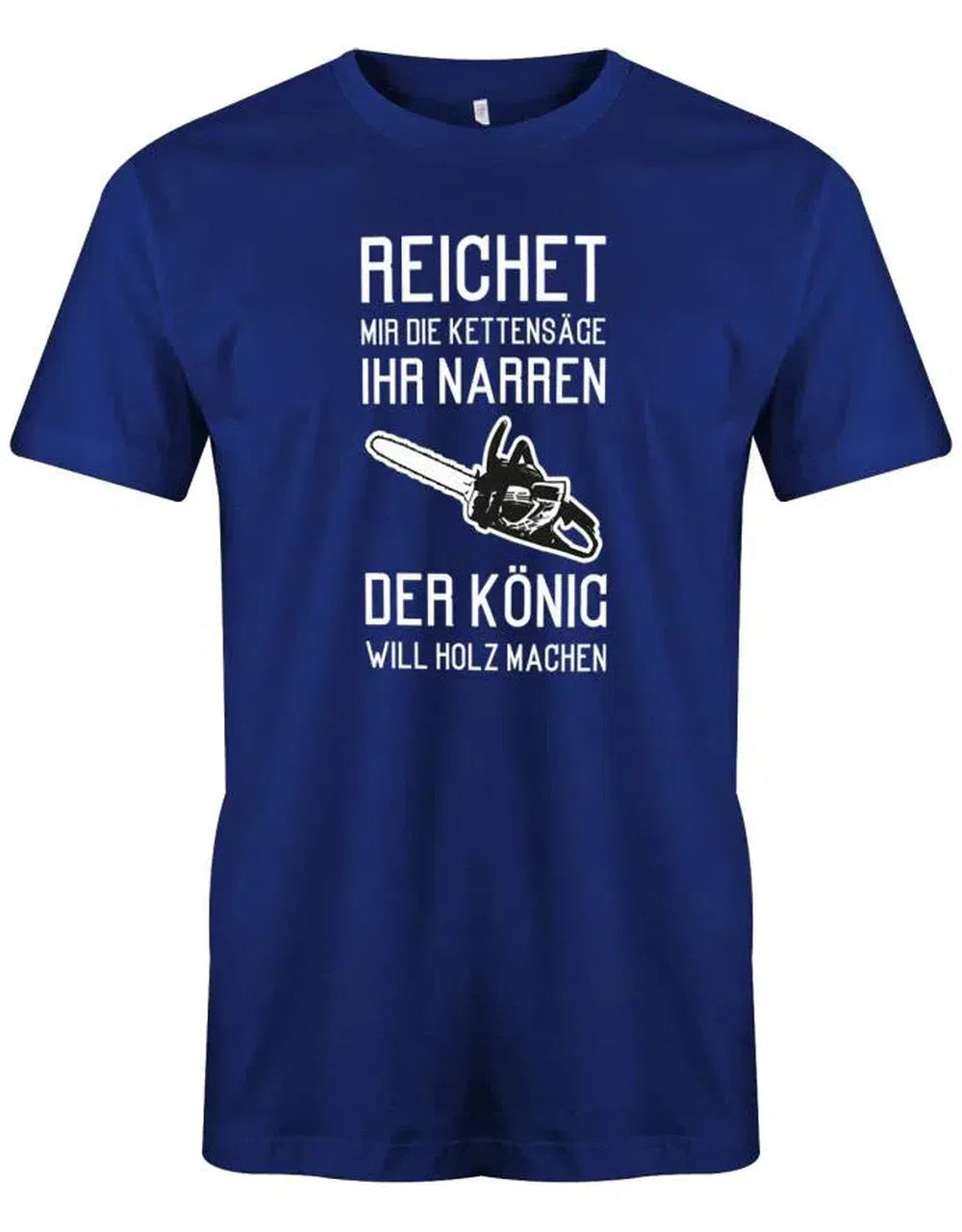 Reichet mir die Kettensäge ihr Narren der König will Holz machen - Holzfäller - Herren T-Shirt