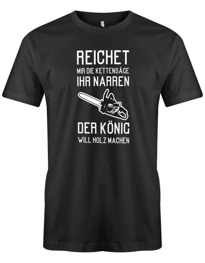 Reichet mir die Kettensäge ihr Narren der König will Holz machen - Holzfäller - Herren T-Shirt