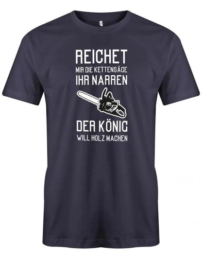 Reichet mir die Kettensäge ihr Narren der König will Holz machen - Holzfäller - Herren T-Shirt