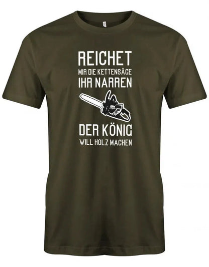 Reichet mir die Kettensäge ihr Narren der König will Holz machen - Holzfäller - Herren T-Shirt