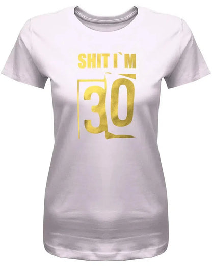 Shit i´m 30 - Scheisse ich bin 30 - 30 Geburtstag Shirt Frau