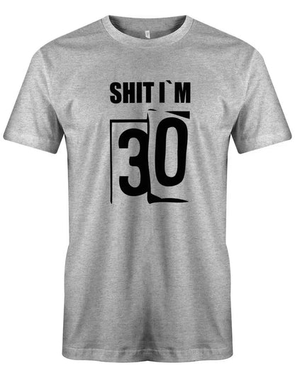 Shit i´m 30 - Shirt 30 Geburtstag Mann