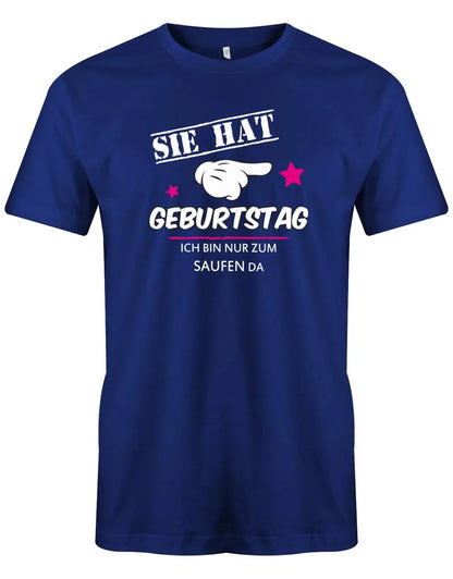 Sie hat Geburtstag - ich bin nur zum saufen da - Herren T-Shirt