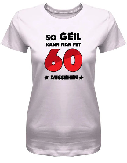 So geil kann man mit 60 aussehen - 60 Geburtstag Shirt Frau