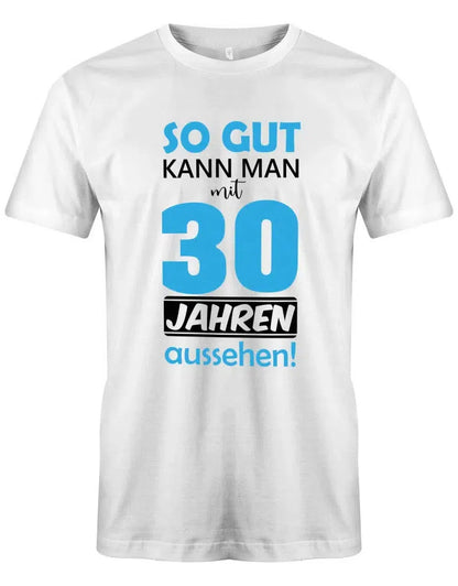 So gut kann man mit 30 Jahren aussehen - 30 Geburtstag Männer Shirt