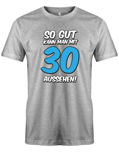 So gut kann man mit 30 aussehen - 30 Geburtstag Männer Shirt