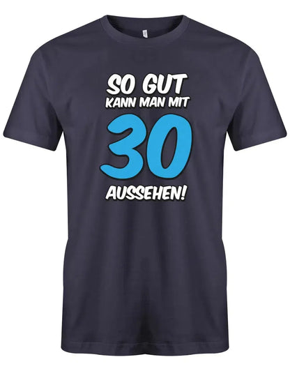 So gut kann man mit 30 aussehen - 30 Geburtstag Männer Shirt