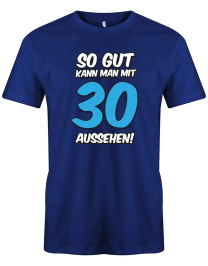So gut kann man mit 30 aussehen - 30 Geburtstag Männer Shirt