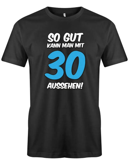 So gut kann man mit 30 aussehen - 30 Geburtstag Männer Shirt