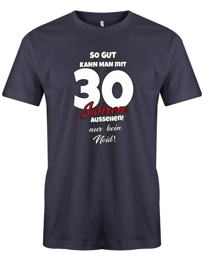 So gut kann man mit 30 aussehen - nur kein Neid - 30 Geburtstag Männer Shirt