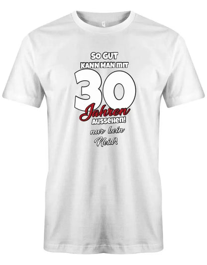 So gut kann man mit 30 aussehen - nur kein Neid - 30 Geburtstag Männer Shirt