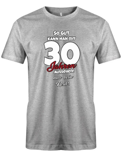So gut kann man mit 30 aussehen - nur kein Neid - 30 Geburtstag Männer Shirt