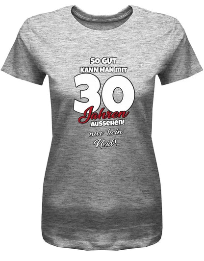 So gut kann man mit 30 aussehen - nur kein Neid - 30 Geburtstag Shirt Frau