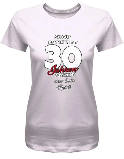 So gut kann man mit 30 aussehen - nur kein Neid - 30 Geburtstag Shirt Frau