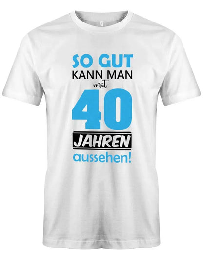 So gut kann man mit 40 Jahren aussehen - Special - 40 Geburtstag Männer Shirt