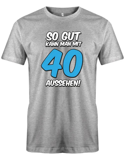 So gut kann man mit 40 aussehen 2 Farbig - 40 Geburtstag Männer Shirt