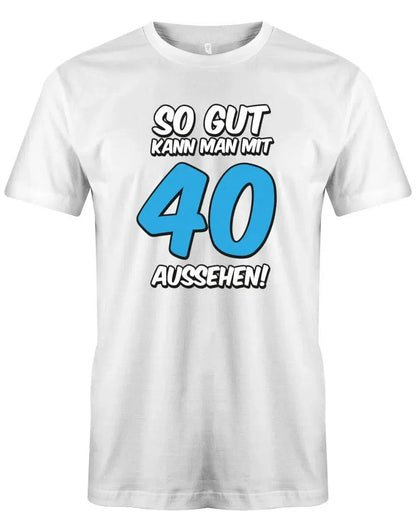 So gut kann man mit 40 aussehen 2 Farbig - 40 Geburtstag Männer Shirt