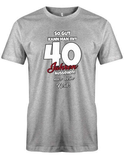 So gut kann man mit 40 aussehen - nur kein Neid - 40 Geburtstag Männer Shirt