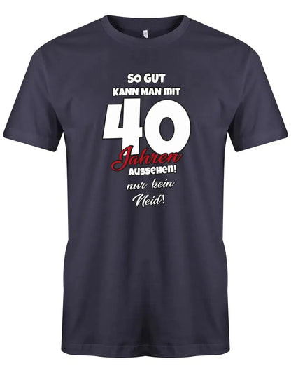 So gut kann man mit 40 aussehen - nur kein Neid - 40 Geburtstag Männer Shirt