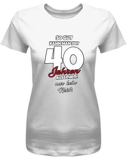 So gut kann man mit 40 aussehen - nur kein Neid - 40 Geburtstag Shirt Frau