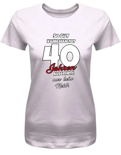 So gut kann man mit 40 aussehen - nur kein Neid - 40 Geburtstag Shirt Frau