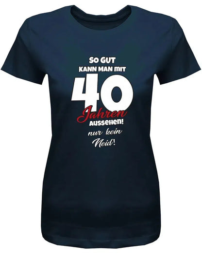 So gut kann man mit 40 aussehen - nur kein Neid - 40 Geburtstag Shirt Frau