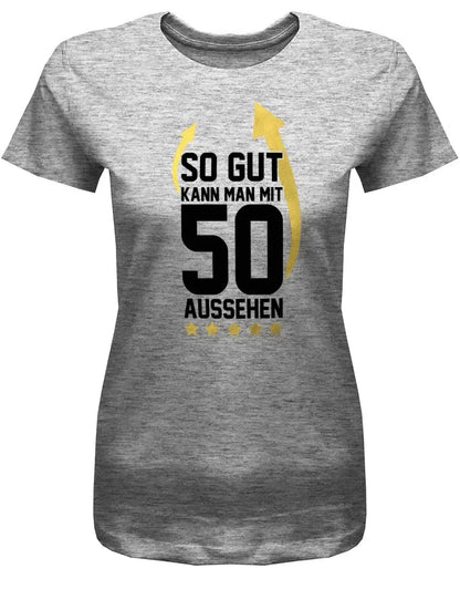 So gut kann man mit 50 aussehen - 50 Geburtstag Frauen Shirt