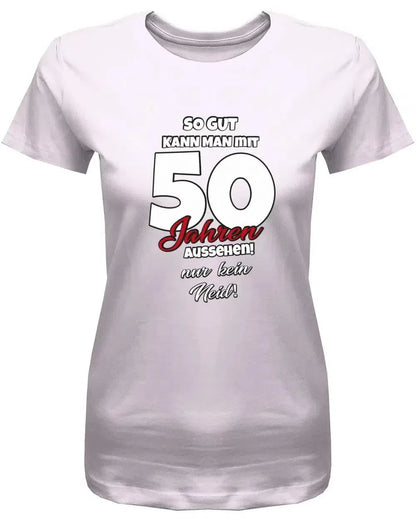 So gut kann man mit 50 aussehen - nur kein Neid - Geburtstag - Damen T-Shirt
