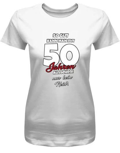 So gut kann man mit 50 aussehen - nur kein Neid - Geburtstag - Damen T-Shirt