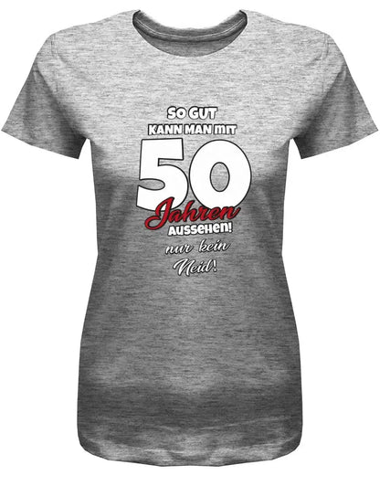 So gut kann man mit 50 aussehen - nur kein Neid - Geburtstag - Damen T-Shirt