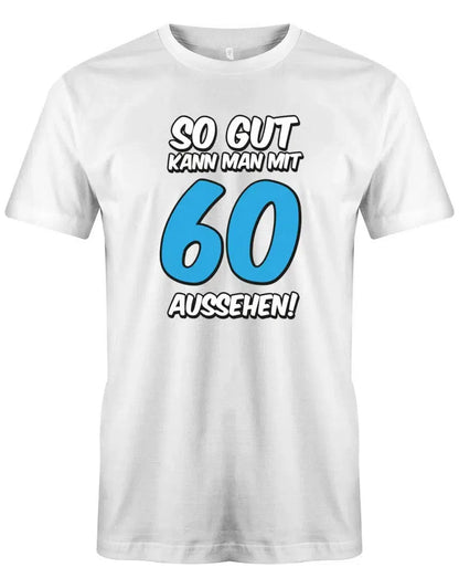 So gut kann man mit 60 Jahren aussehen - Geburtstag - Herren T-Shirt