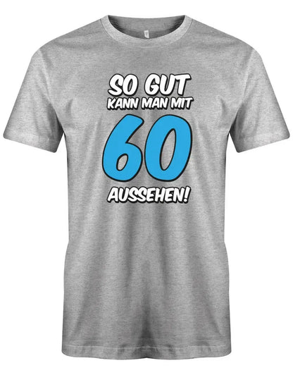 So gut kann man mit 60 Jahren aussehen - Geburtstag - Herren T-Shirt