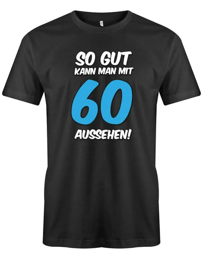 So gut kann man mit 60 Jahren aussehen - Geburtstag - Herren T-Shirt
