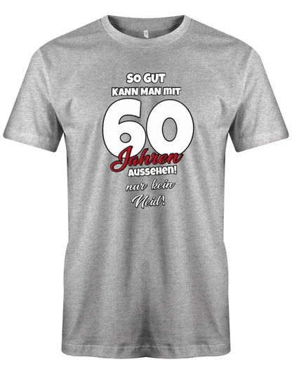 So gut kann man mit 60 Jahren aussehen - nur kein Neid - 60 Geburtstag Männer Shirt