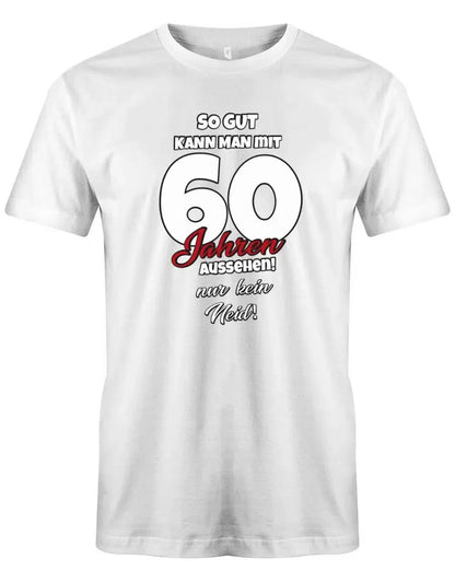 So gut kann man mit 60 Jahren aussehen - nur kein Neid - 60 Geburtstag Männer Shirt