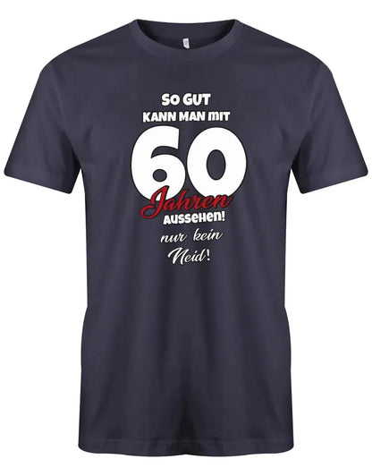 So gut kann man mit 60 Jahren aussehen - nur kein Neid - 60 Geburtstag Männer Shirt