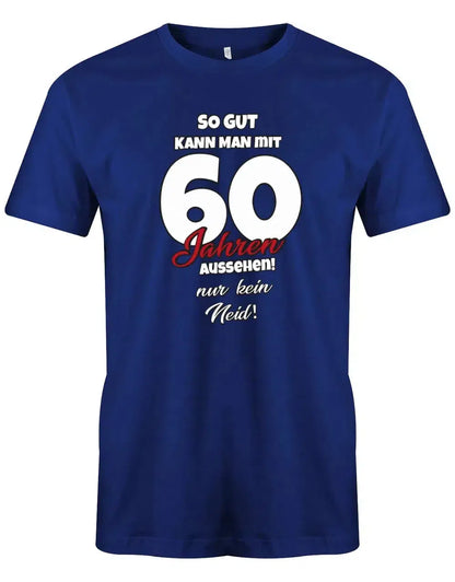 So gut kann man mit 60 Jahren aussehen - nur kein Neid - 60 Geburtstag Männer Shirt