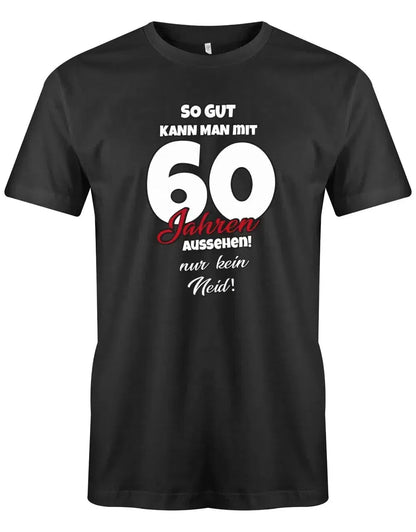 So gut kann man mit 60 Jahren aussehen - nur kein Neid - 60 Geburtstag Männer Shirt