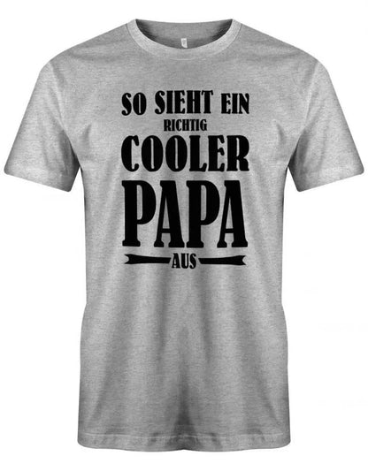 So sieht ein richtig cooler Papa aus - Papa Shirt Herren