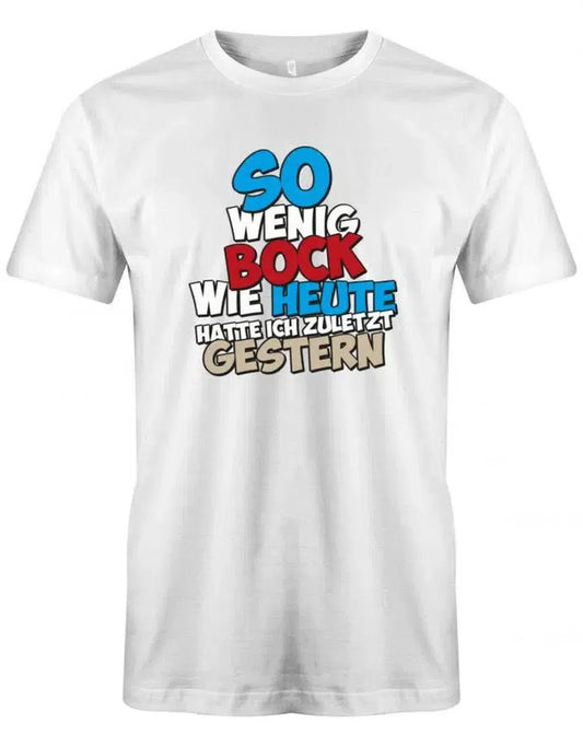 Sprüche Arbeit So wenig Bock wie heute hatte ich zuletzt gestern - Herren T-Shirt