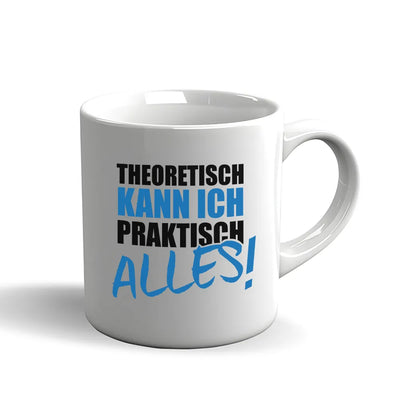 Tasse „Theoretisch kann ich praktisch alles“ – Lustige Sprüche Tasse