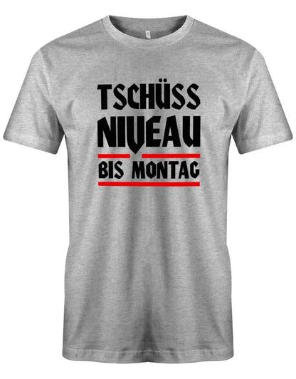 Tschüss Niveau bis Montag - Lustige Sprüche - Herren T-Shirt