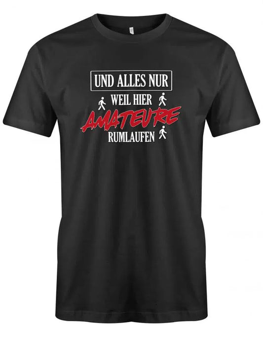 Und alles nur weil hier Amateure rumlaufen - Lustige Sprüche - Herren T-Shirt