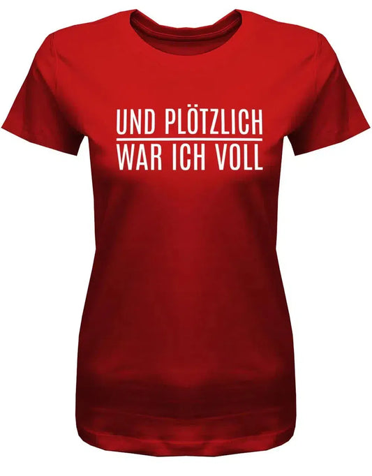 Und plötzlich war ich voll - Lustige Sprüche Damen T-Shirt