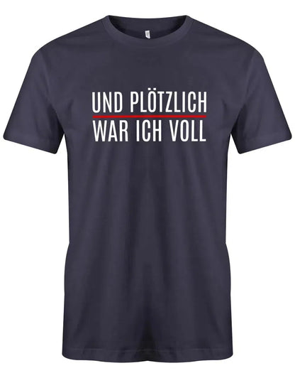 Und plötzlich war ich voll - Lustige Sprüche Herren T-Shirt